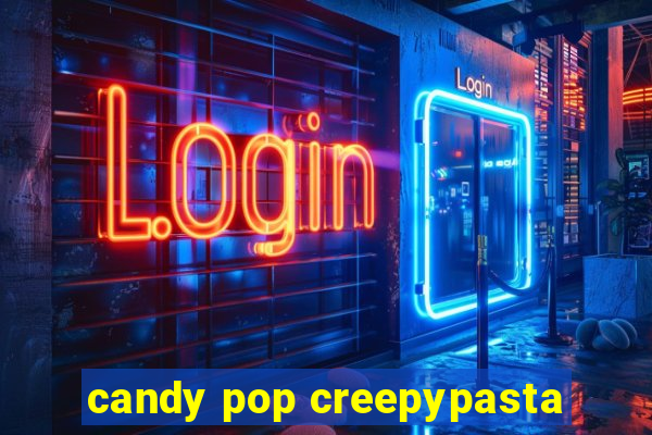 candy pop creepypasta